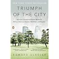 Triumph of the City: How Our Greatest Invention Makes Us Richer, Smarter, Greener, Healthier, and Happier
