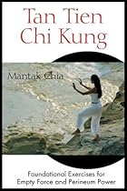 Tan Tien Chi Kung: Foundational Exercises for Empty Force and Perineum Power