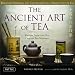 The Ancient art of Tea: Wisdom From the Ancient Chinese Tea Masters