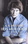 Iris Murdoch as I Knew Her