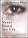 I Never Heard You Cry - A Compassionate Journey Through Abortion I Never Heard You Cry - A Compassionate Journey Through Abortion
