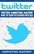 Twitter: Twitter Marketing Mastery – How To Turn Your Followers Into $$$ (Instagram,Twitter,LinkedIn,YouTube,Social Media Marketing,Snapchat,Facebook Book 1) (English Edition)