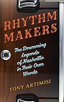 Rhythm Makers: The Drumming Legends of Nashville in Their Own Words Rhythm Makers: The Drumming Legends of Nashville in Their Own Words