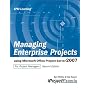 Managing Enterprise Projects Using Microsoft Office Project Server 2007 Second Edition: Using Microsoft Office Project Server 2008 for Project Managers