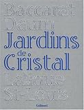 Jardins de Cristal : Baccarat, Daum, Lalique, Saint-Louis