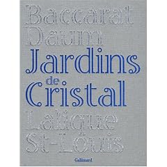 Jardins de Cristal : Baccarat, Daum, Lalique, Saint-Louis