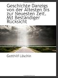 Geschichte Danzigs von der Ältesten bis zur Neuesten Zeit. Mit Beständiger Rücksicht