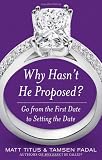 Why Hasn't He Proposed?: Go from the First Date to Setting the Date