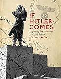 If Hitler comes : preparing for invasion : Scotland 1940