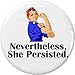 Nevertheless She Persisted â€“ Rosie the River 1.25â€ Button Pin â€“ Feminist Protest