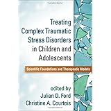 treating complex traumatic stress disorders in children and adolescents scientific foundations and therapeutic