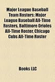 Major League Baseball Team Rosters: Major League Baseball All-Time Rosters, Baltimore Orioles All-Time Roster, Chicago Cubs All-Time Roster