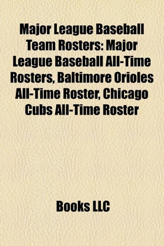 Major League Baseball Team Rosters: Major League Baseball All-Time Rosters, Baltimore Orioles All-Time Roster, Chicago Cubs All-Time Roster