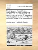 Readings upon the statute law. Alphabetically digested. Wherein the most obscure and difficult points are clear'd up and illustrated by resolutions and ... authorities extant. Vol. II. Volume 2 of 5