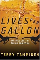 Lives Per Gallon: The True Cost of Our Oil Addiction