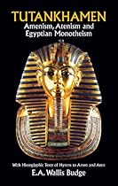 Tutankhamen: Amenism, Atenism and Egyptian Monotheism/with Hieroglyphic Texts of Hymns to Amen and Aten Tutankhamen: Amenism, Atenism and Egyptian Monotheism/with Hieroglyphic Texts of Hymns to Amen and Aten