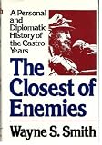 The closest of enemies : a personal and diplomatic account of U.S. _ Cuban relations since 1957