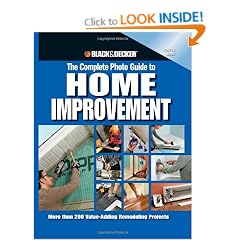 Black & Decker The Complete Photo Guide to Home Improvement: More Than 200 Value-adding Remodeling Projects