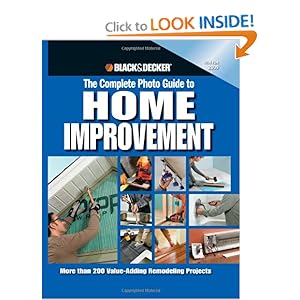 Black & Decker The Complete Photo Guide to Home Improvement: More Than 200 Value-adding Remodeling Projects (Black & Decker Complete Photo Guide)