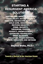 Starting a Resurgent America: Solutions: Destabilized America, Economy, Trade Policy, Social Security, Medicare, Obamacare, Education, Child Care, I