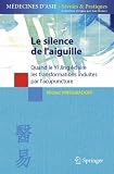 Livres Acupuncture - Le silence de l'aiguille: Quand le Yi Jing �claire les transformations induites par l'acupuncture (M�decines d'Asie: Savoirs et Pratiques)