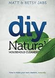 DIY Natural Household Cleaners: How To Make Your Own Cleaners Naturally. (Volume 1)