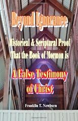 Beyond Ignorance: Historical & Scriptural Proof that the Book of Mormon is a False Testimony of Christ