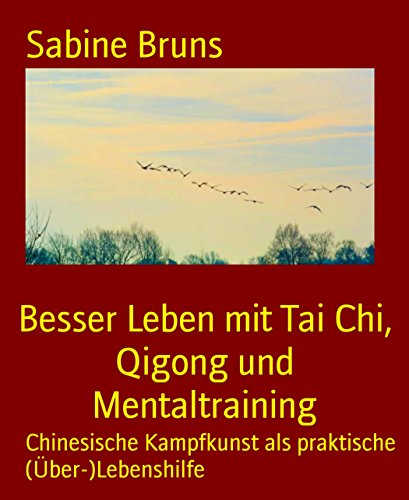 Besser Leben mit Tai Chi, Qigong und Mentaltraining: Chinesische Kampfkunst als praktische (Über-)Lebenshilfe (German Edition)