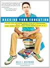 Hacking Your Education: Ditch the Lectures, Save Tens of Thousands, and Learn More Than Your Peers Ever Will