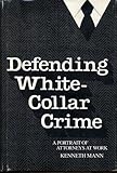 Defending white collar crime : a portrait of attorneys at work
