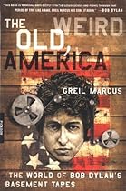 The Old, Weird America: The World of Bob Dylan's Basement Tapes The Old, Weird America: The World of Bob Dylan's Basement Tapes