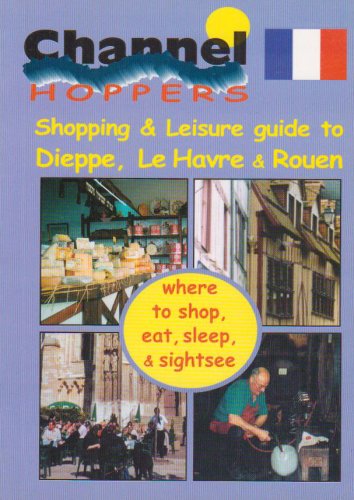 Channel Hopper's Guide 2000: Dieppe, Le Havre, Rouen: Dieppe,Lehavre,Rouen