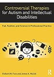 Controversial therapies for autism and intellectual disabilities : fad, fashion, and science in professional practice