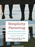 Simplicity Parenting: Using the Extraordinary Power of Less to Raise Calmer, Happier, and More Secure Kids