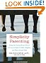 Simplicity Parenting: Using the Extraordinary Power of Less to Raise Calmer, Happier, and More Secure Kids