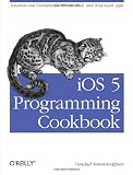iOS 5 Programming Cookbook: Solutions & Examples for iPhone, iPad, and iPod touch Apps (Oreilly Cookbooks)