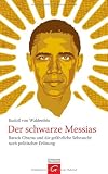 Produkt-Bild: Der schwarze Messias: Barack Obama und die gef&auml;hrliche Sehnsucht nach politischer Erl&ouml;sung
