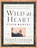 Wild at Heart Field Manual: A Personal Guide to Discover the Secret of Your Masculine Soul