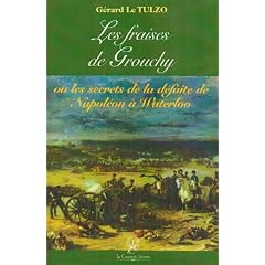 Les Fraises de Grouchy Ou les Secrets de la Defaite de Napoleon a Waterloo.