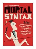Mortal Syntax: 101 Language Choices That Will Get You Clobbered by the Grammar Snobs--Even If You re Right
