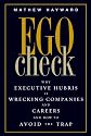 Ego Check: Why Executive Hubris is Wrecking Companies and Careers and How to Avoid the Trap