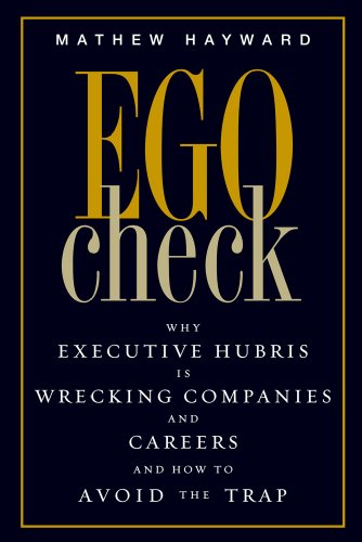 ego check why executive hubris is wrecking companies and careers and how to avoid the trap