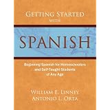 Getting Started with Spanish: Beginning Spanish for Homeschoolers and Self-Taught Students of Any Age (homeschool Spanish, teach yourself Spanish, learn Spanish at home) ~ William E. Linney