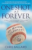 One Shot at Forever: A Small Town, an Unlikely Coach, and a Magical Baseball Season 