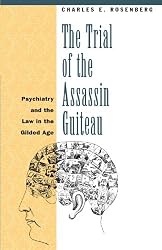 The Trial of the Assassin Guiteau: Psychiatry and the Law in the Gilded Age
