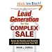 Lead Generation for the Complex Sale: Boost the Quality and Quantity of Leads to Increase Your ROI