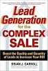Lead Generation for the Complex Sale: Boost the Quality and Quantity of Leads to Increase Your ROI