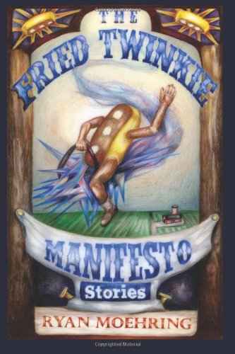 The Fried Twinkie Manifesto: and other tales of disaster and damnation