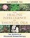 The Healing Intelligence of Essential Oils: The Science of Advanced Aromatherapy The Healing Intelligence of Essential Oils: The Science of Advanced Aromatherapy