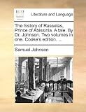 The history of Rasselas, Prince of Abissinia. A tale. By Dr. Johnson. Two volumes in one. Cooke's edition. ...
